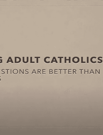 Young Adult Catholics: Why Questions Are Better Than Answers